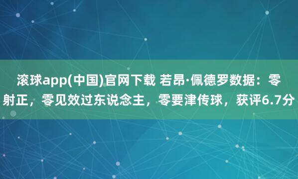 滚球app(中国)官网下载 若昂·佩德罗数据：零射正，零见效过东说念主，零要津传球，获评6.7分
