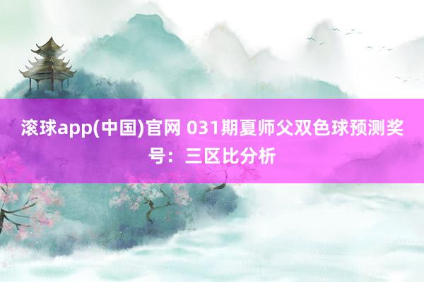 滚球app(中国)官网 031期夏师父双色球预测奖号：三区比分析