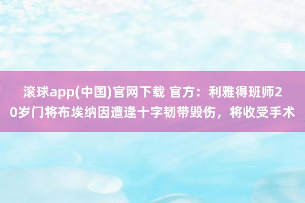 滚球app(中国)官网下载 官方：利雅得班师20岁门将布埃纳因遭逢十字韧带毁伤，将收受手术