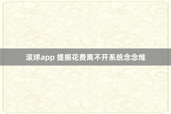 滚球app 提振花费离不开系统念念维