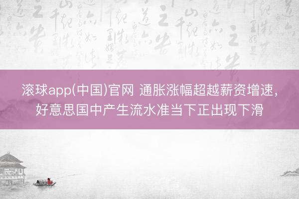 滚球app(中国)官网 通胀涨幅超越薪资增速，好意思国中产生流水准当下正出现下滑