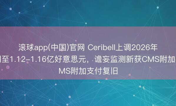滚球app(中国)官网 Ceribell上调2026年营收预期至1.12-1.16亿好意思元,谵妄监测新获CMS附加支付复旧