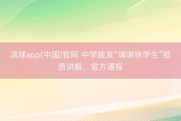 滚球app(中国)官网 中学披发“调谢快学生”纸质讲解，官方通报