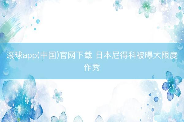 滚球app(中国)官网下载 日本尼得科被曝大限度作秀