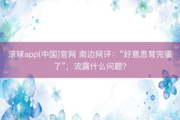 滚球app(中国)官网 南边网评：“好意思育完蛋了”，流露什么问题？