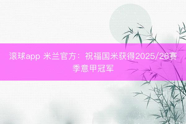 滚球app 米兰官方：祝福国米获得2025/26赛季意甲冠军