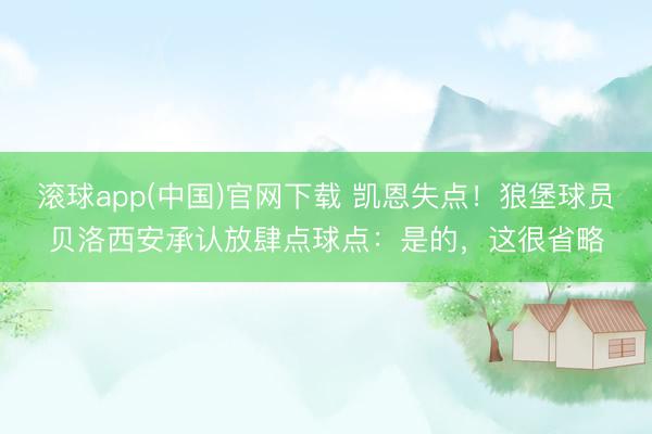 滚球app(中国)官网下载 凯恩失点！狼堡球员贝洛西安承认放肆点球点：是的，这很省略