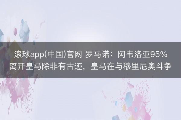 滚球app(中国)官网 罗马诺：阿韦洛亚95%离开皇马除非有古迹，皇马在与穆里尼奥斗争